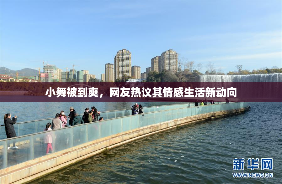 小舞被到爽，网友热议其情感生活新动向