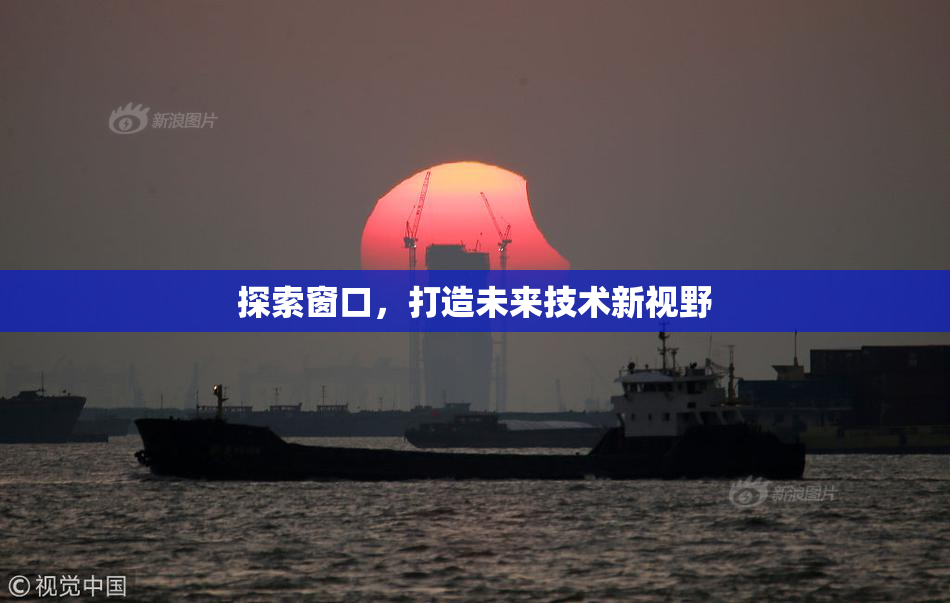 探索窗口，打造未来技术新视野
