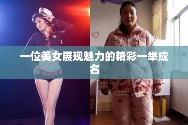 一位美女展现魅力的精彩一举成名