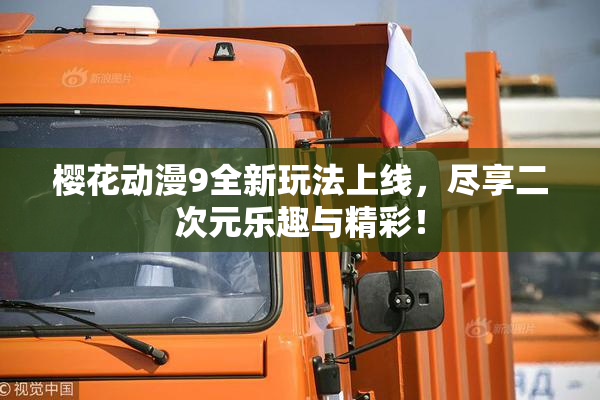 樱花动漫9全新玩法上线，尽享二次元乐趣与精彩！