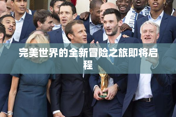 完美世界的全新冒险之旅即将启程