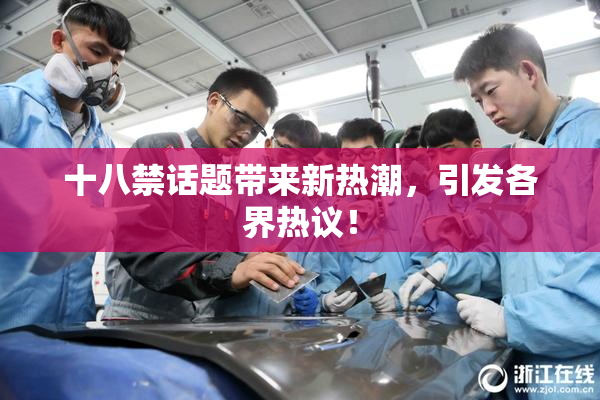 十八禁话题带来新热潮，引发各界热议！