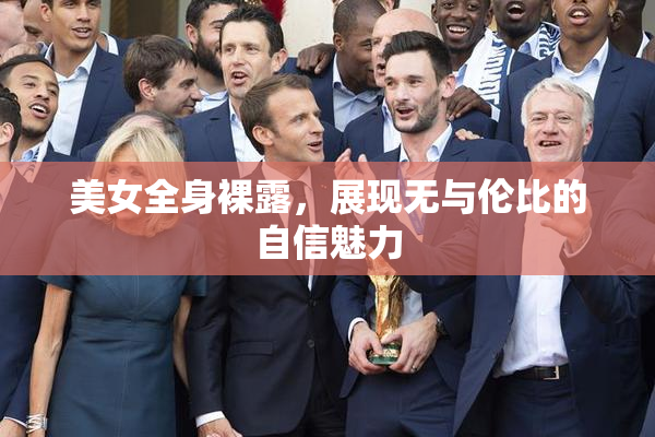 美女全身裸露，展现无与伦比的自信魅力