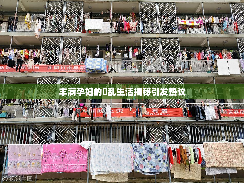 丰满孕妇的婬乱生活揭秘引发热议