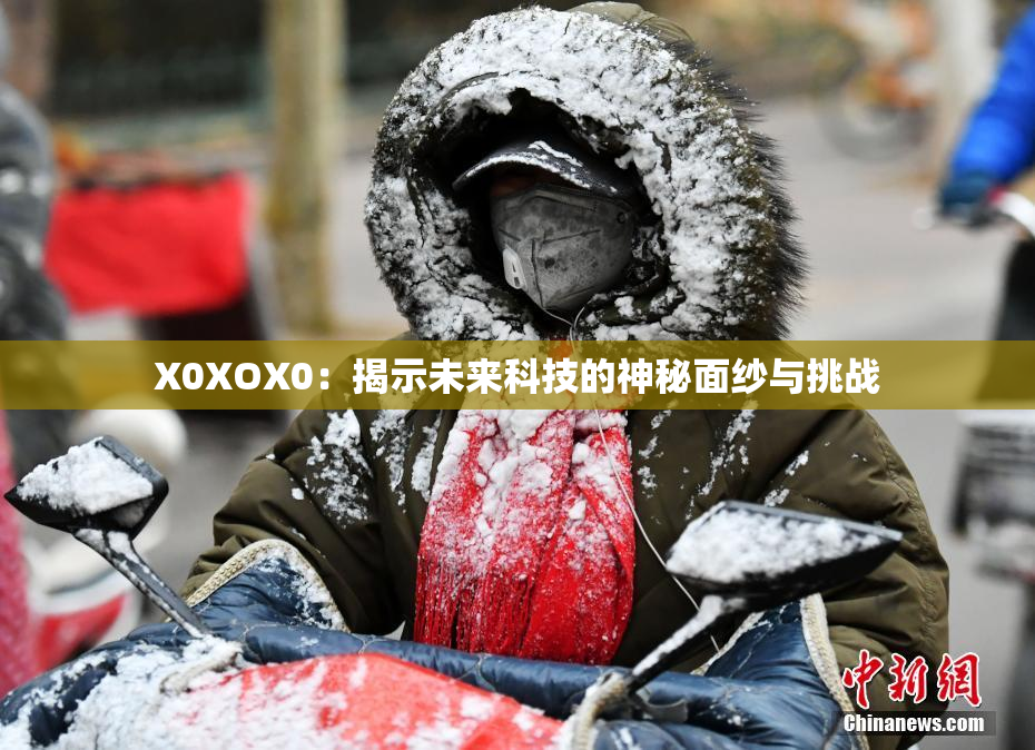 X0XOX0：揭示未来科技的神秘面纱与挑战