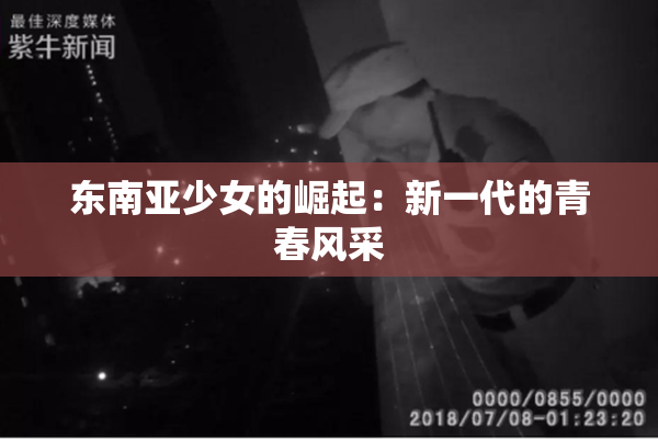 东南亚少女的崛起：新一代的青春风采