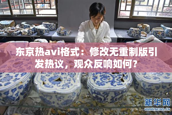 东京热avi格式：修改无重制版引发热议，观众反响如何？