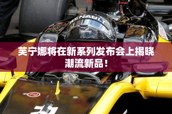 芙宁娜将在新系列发布会上揭晓潮流新品！