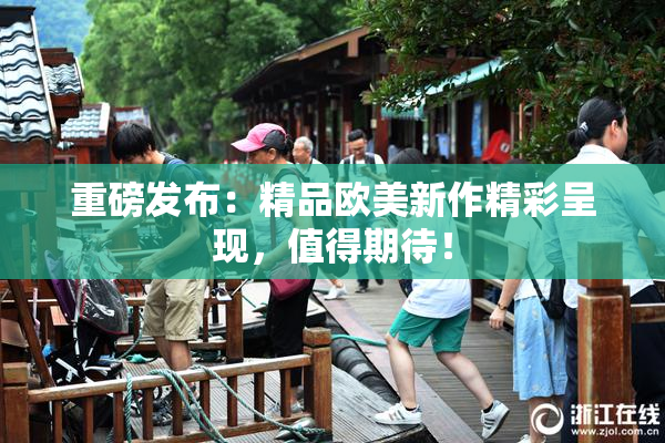 重磅发布：精品欧美新作精彩呈现，值得期待！