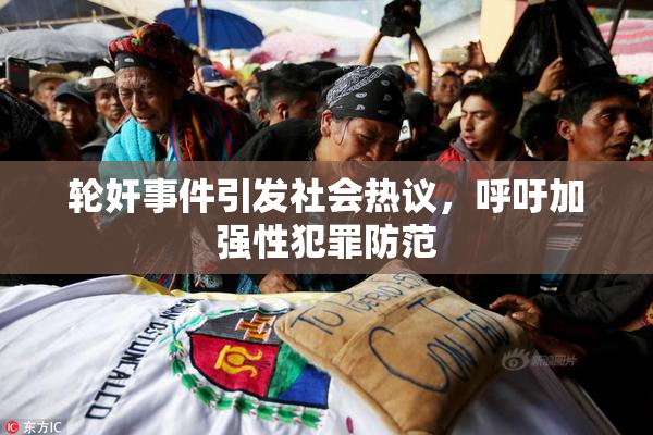 轮奸事件引发社会热议，呼吁加强性犯罪防范