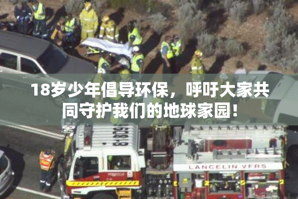 18岁少年倡导环保，呼吁大家共同守护我们的地球家园！