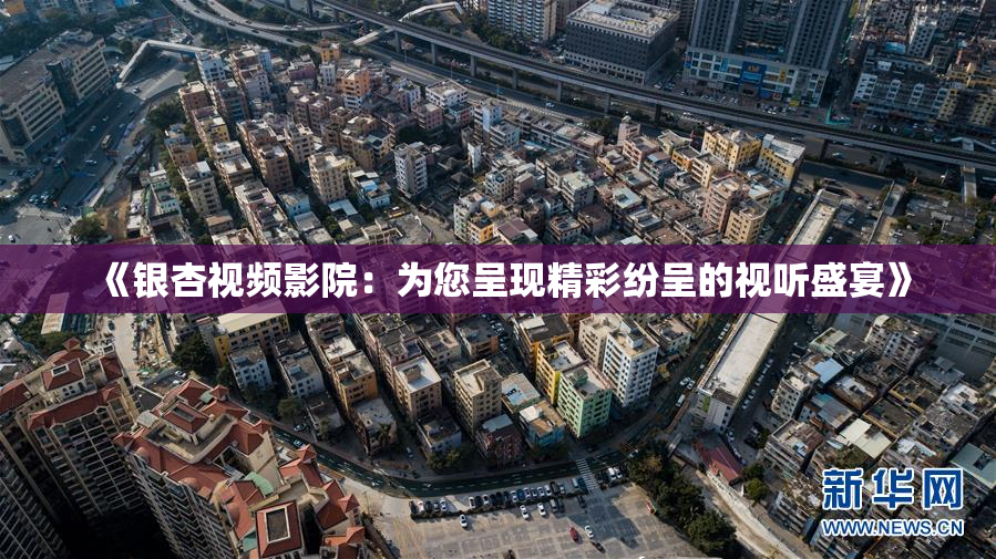 《银杏视频影院：为您呈现精彩纷呈的视听盛宴》