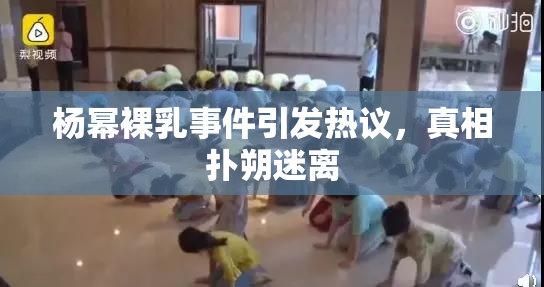 杨幂裸乳事件引发热议，真相扑朔迷离