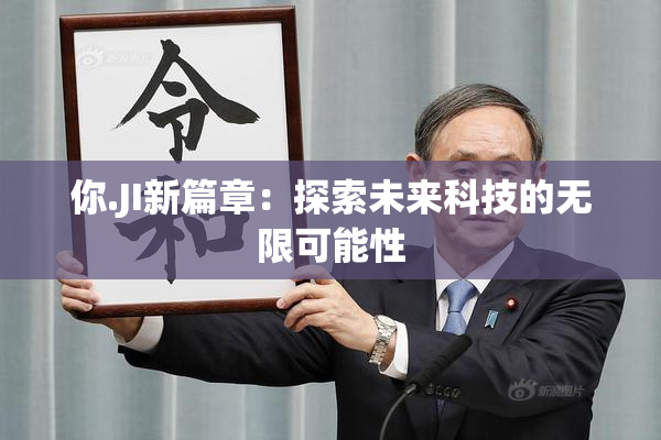 你.JI新篇章：探索未来科技的无限可能性