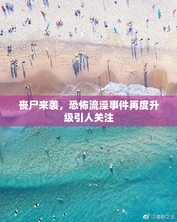 丧尸来袭，恐怖流澡事件再度升级引人关注