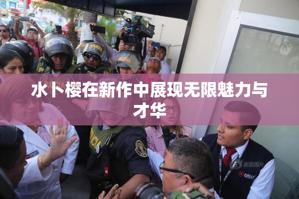 水卜樱在新作中展现无限魅力与才华