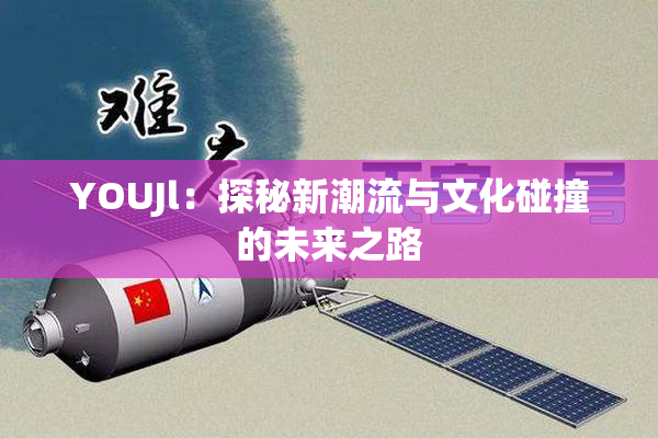 YOUJl：探秘新潮流与文化碰撞的未来之路