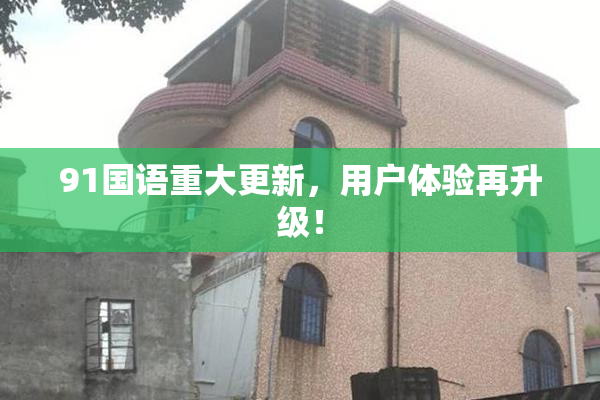 91国语重大更新，用户体验再升级！