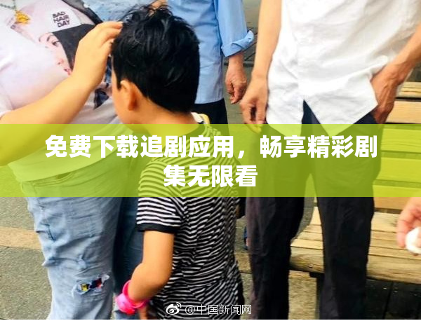 免费下载追剧应用，畅享精彩剧集无限看
