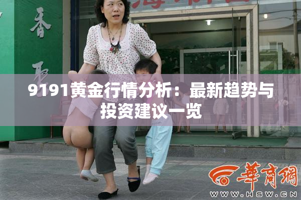 9191黄金行情分析：最新趋势与投资建议一览