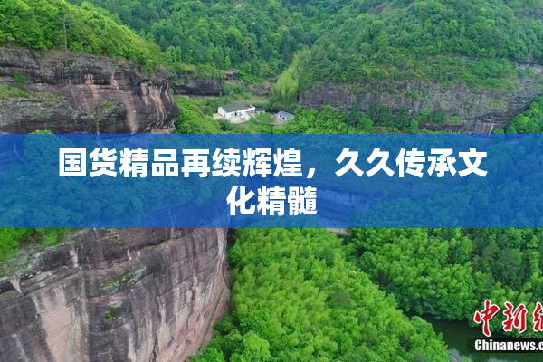 国货精品再续辉煌，久久传承文化精髓