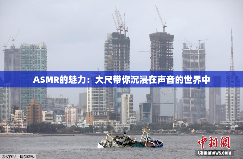 ASMR的魅力：大尺带你沉浸在声音的世界中