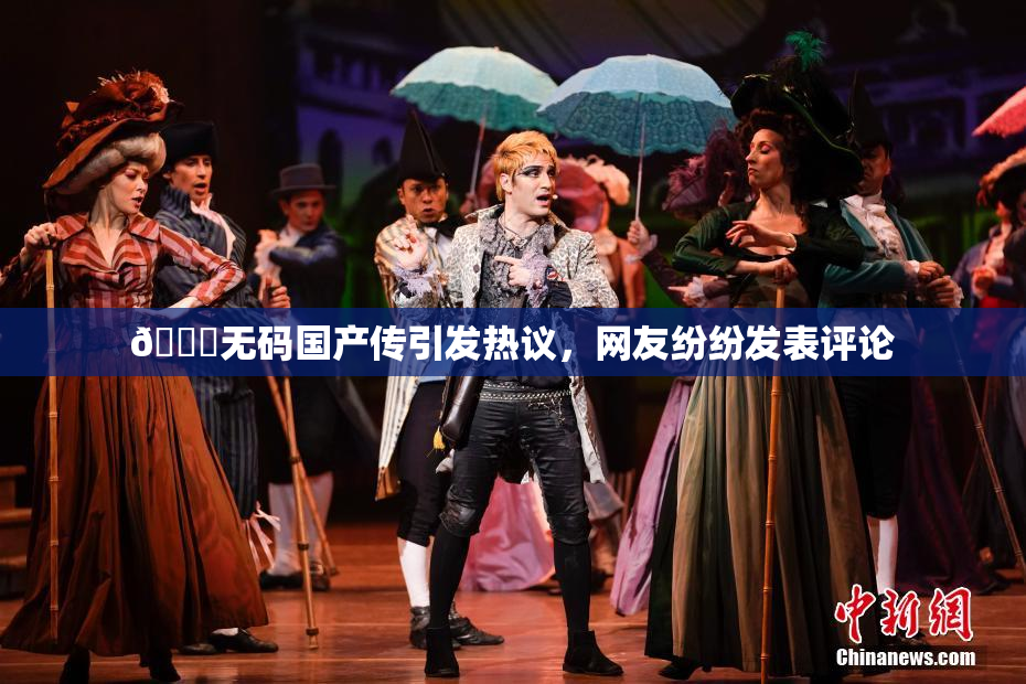 🔞无码国产传引发热议，网友纷纷发表评论