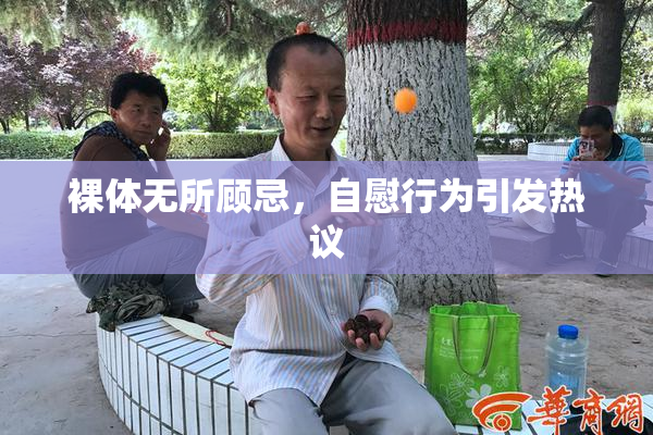 裸体无所顾忌，自慰行为引发热议