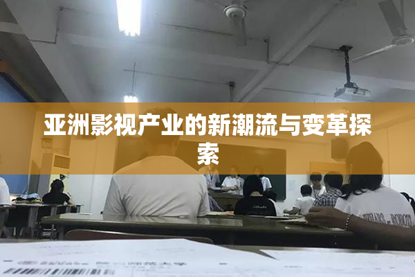 亚洲影视产业的新潮流与变革探索