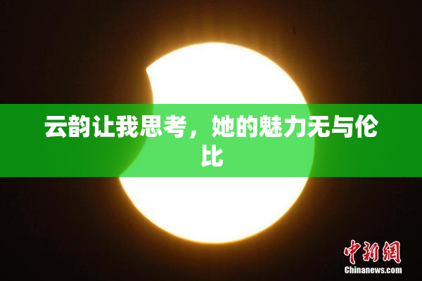云韵让我思考，她的魅力无与伦比