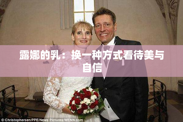 露娜的乳：换一种方式看待美与自信