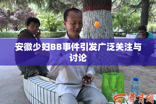 安徽少妇BB事件引发广泛关注与讨论