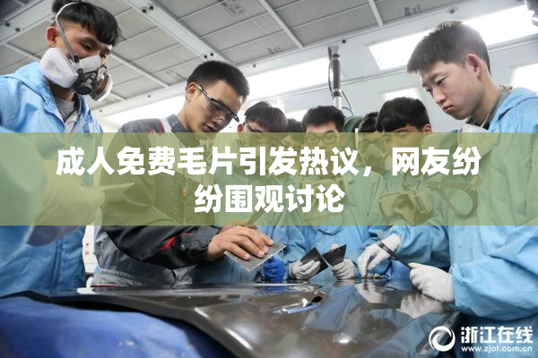 成人免费毛片引发热议，网友纷纷围观讨论