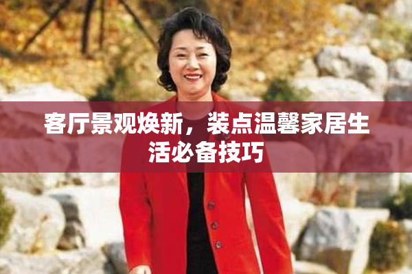 客厅景观焕新，装点温馨家居生活必备技巧