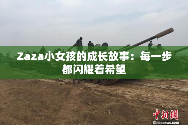 Zaza小女孩的成长故事：每一步都闪耀着希望