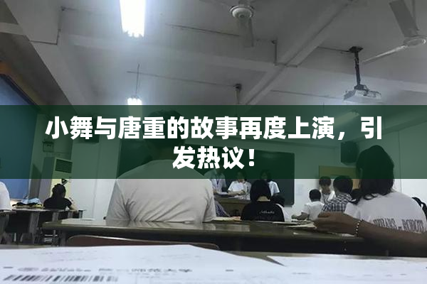 小舞与唐重的故事再度上演，引发热议！