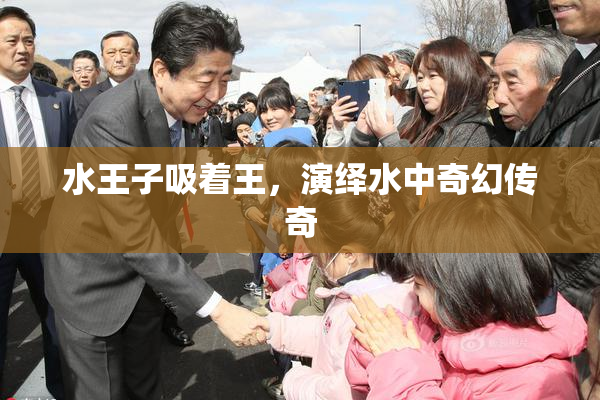 水王子吸着王，演绎水中奇幻传奇