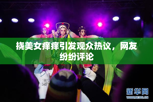 挠美女痒痒引发观众热议，网友纷纷评论