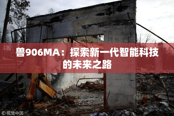 兽906MA：探索新一代智能科技的未来之路