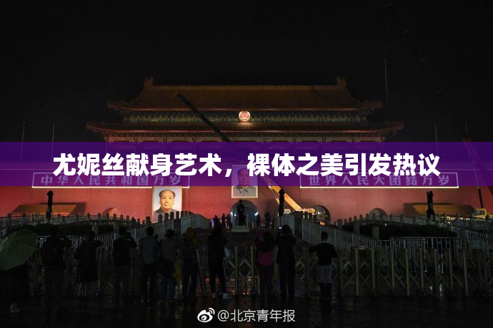 尤妮丝献身艺术，裸体之美引发热议