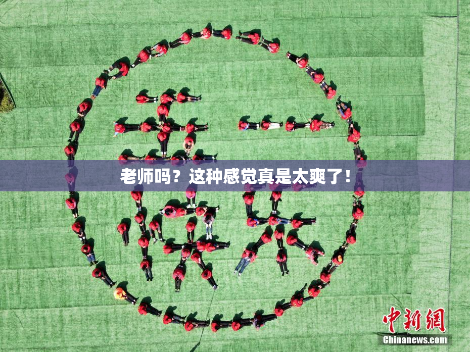 老师吗？这种感觉真是太爽了！