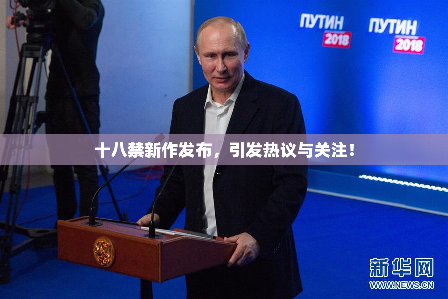 十八禁新作发布，引发热议与关注！