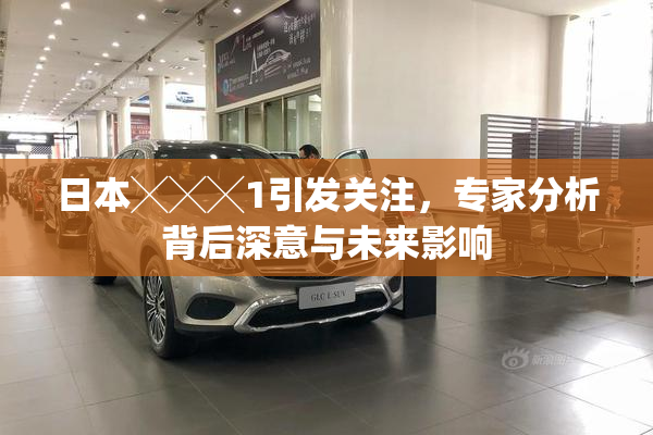 日本╳╳╳1引发关注，专家分析背后深意与未来影响