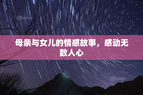 母亲与女儿的情感故事，感动无数人心