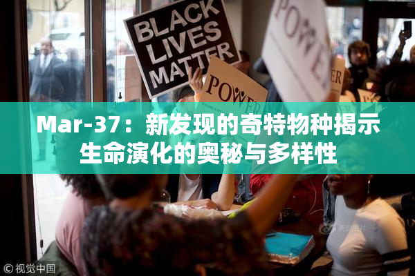 Mar-37：新发现的奇特物种揭示生命演化的奥秘与多样性