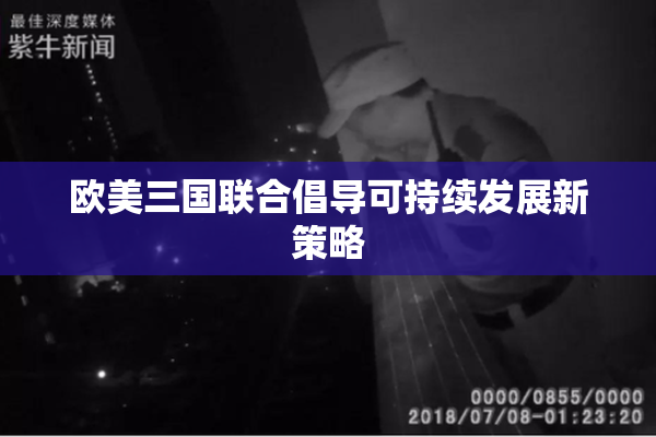 欧美三国联合倡导可持续发展新策略