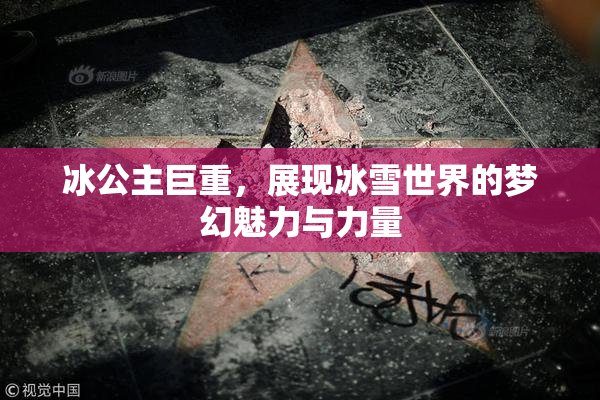 冰公主巨重，展现冰雪世界的梦幻魅力与力量