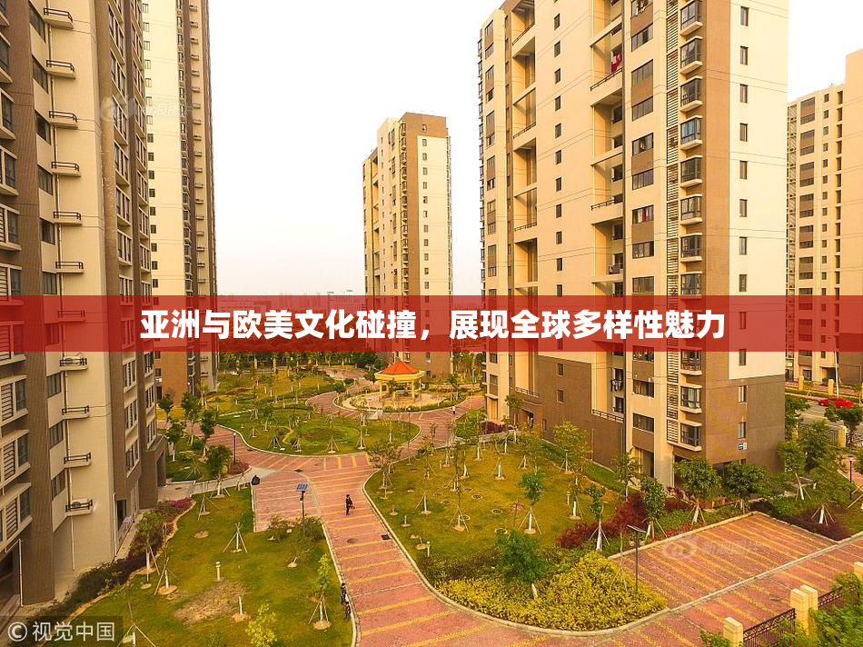 亚洲与欧美文化碰撞，展现全球多样性魅力