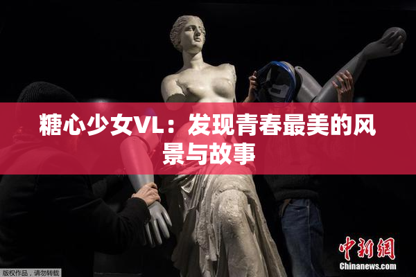 糖心少女VL：发现青春最美的风景与故事
