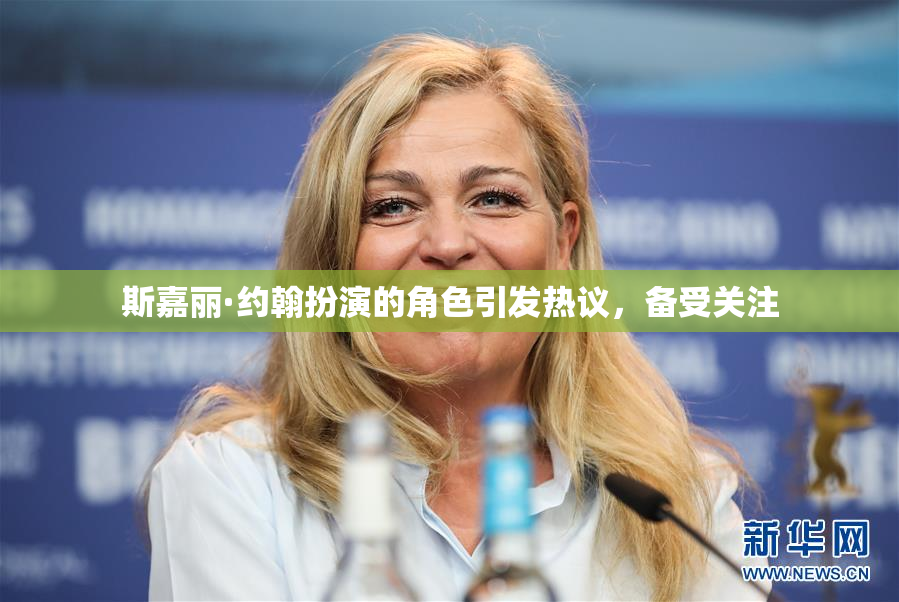 斯嘉丽·约翰扮演的角色引发热议，备受关注